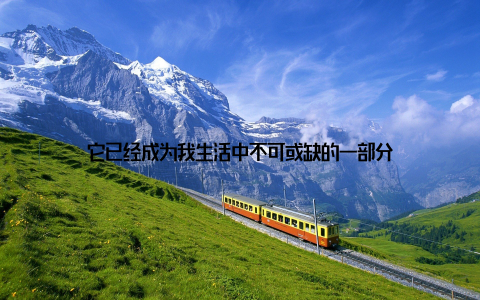 它已经成为我生活中不可或缺的一部分