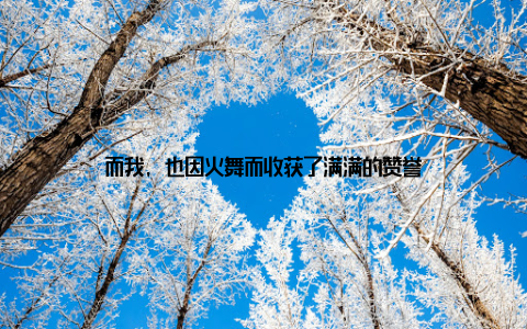 而我, 也因火舞而收获了满满的赞誉