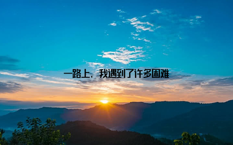一路上, 我遇到了许多困难