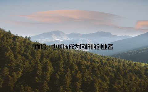 而你, 也可以成为这样的创业者