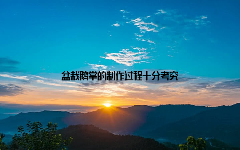 盆栽鹅掌的制作过程十分考究
