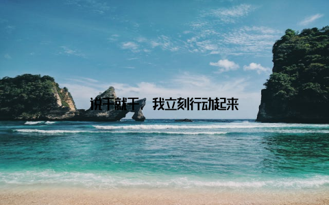 说干就干, 我立刻行动起来