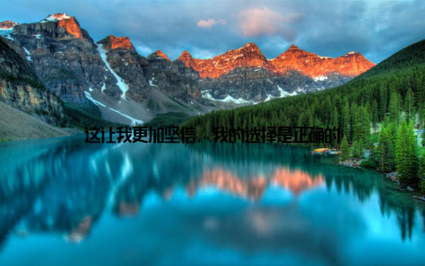 这让我更加坚信, 我的选择是正确的